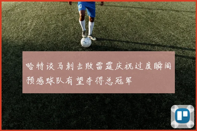 哈特谈马刺击败雷霆庆祝过度瞬间预感球队有望夺得总冠军